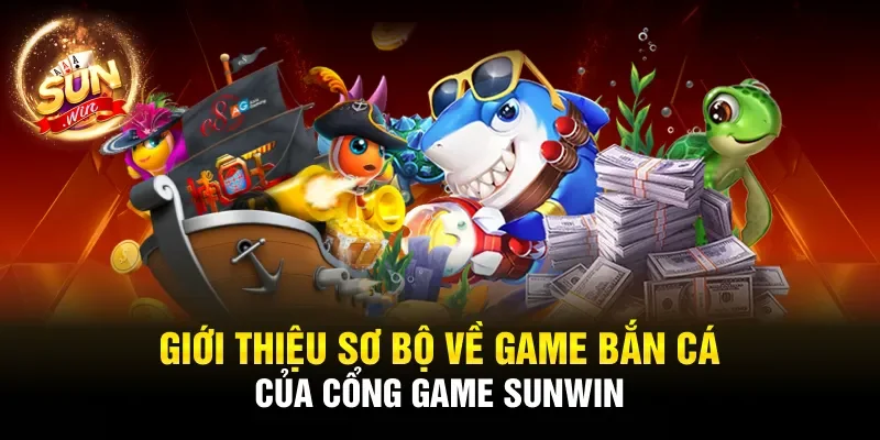 Giới thiệu sơ bộ về game bắn cá của nhà cái Sunwin 